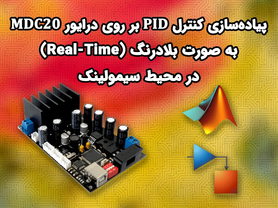 پیاده‌سازی کنترل PID بر روی درایور MDC20 به صورت بلادرنگ (Real-Time) در محیط سیمولینک
